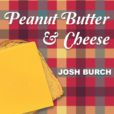 PEANUT BUTTER & CHEESE - Josh Burch